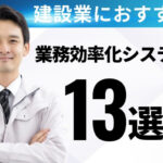 【2024年最新】工事管理・業務効率化システム13社比較!分類別のおすすめも